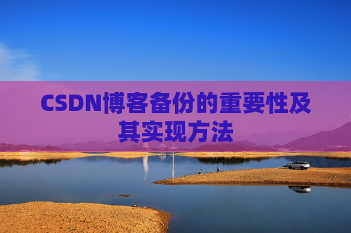CSDN博客备份的重要性及其实现方法